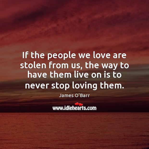 If the people we love are stolen from us, the way to James O’Barr Picture Quote
