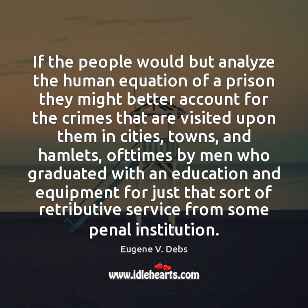 If the people would but analyze the human equation of a prison Eugene V. Debs Picture Quote