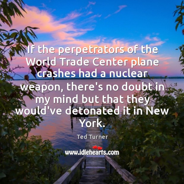 If the perpetrators of the World Trade Center plane crashes had a Ted Turner Picture Quote