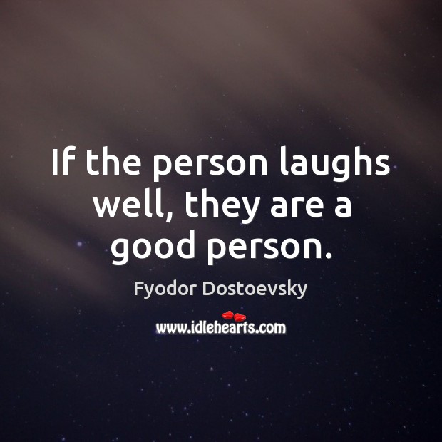 If the person laughs well, they are a good person. Fyodor Dostoevsky Picture Quote