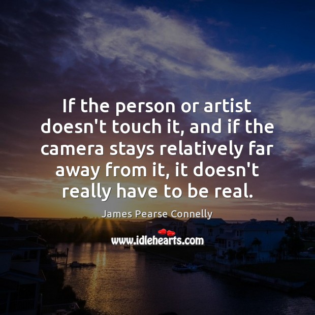 If the person or artist doesn’t touch it, and if the camera James Pearse Connelly Picture Quote