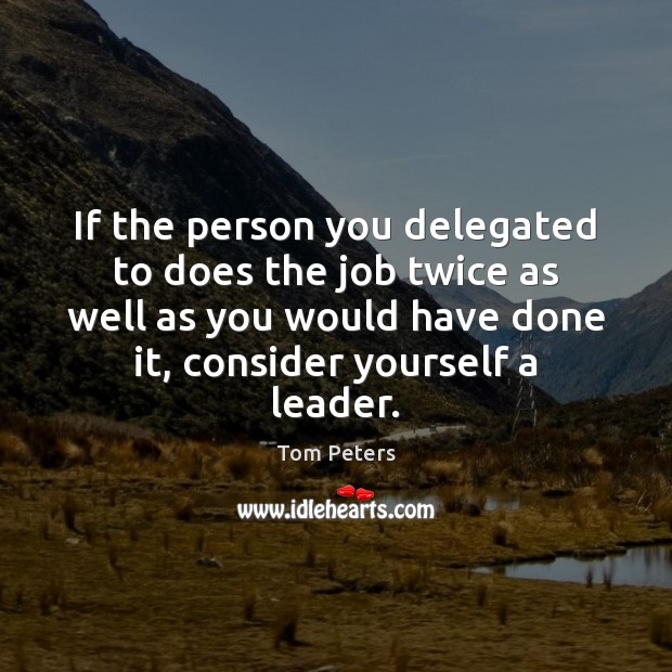 If the person you delegated to does the job twice as well Image