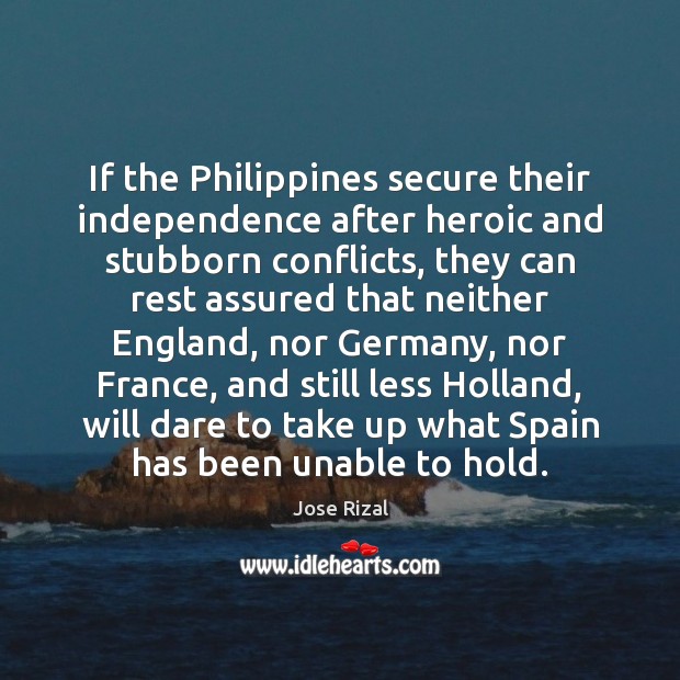 If the Philippines secure their independence after heroic and stubborn conflicts, they Image