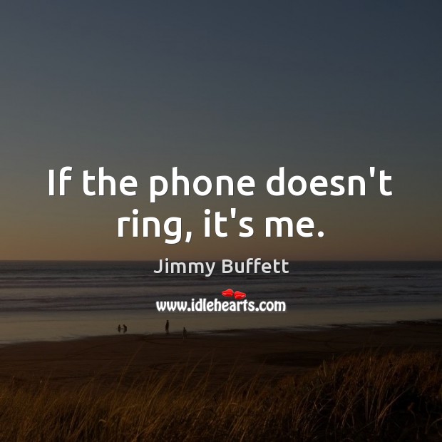 If the phone doesn’t ring, it’s me. Jimmy Buffett Picture Quote