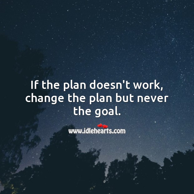 If the plan doesn’t work, change the plan but never the goal. Inspirational Life Quotes Image