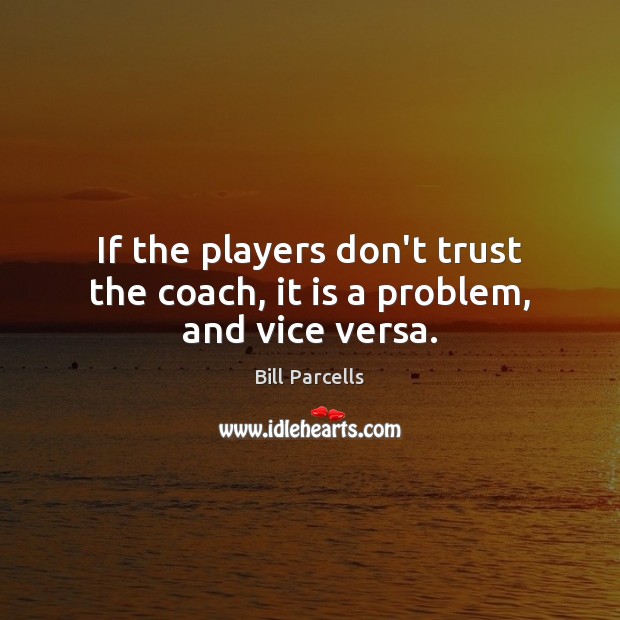 If the players don’t trust the coach, it is a problem, and vice versa. Image
