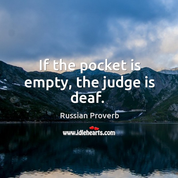 If the pocket is empty, the judge is deaf. Russian Proverbs Image