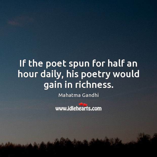 If the poet spun for half an hour daily, his poetry would gain in richness. Image