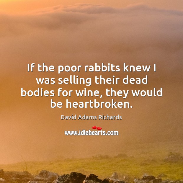 If the poor rabbits knew I was selling their dead bodies for Image