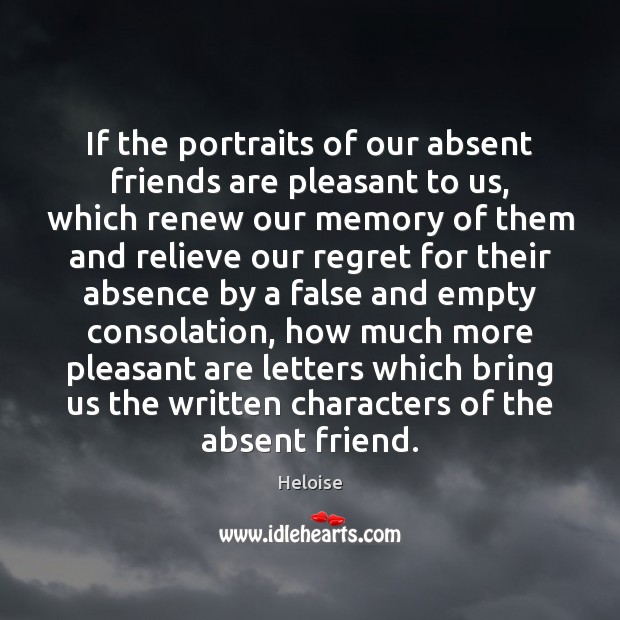 If the portraits of our absent friends are pleasant to us, which 