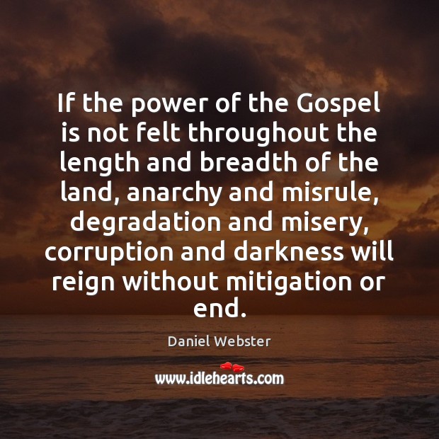 If the power of the Gospel is not felt throughout the length Daniel Webster Picture Quote