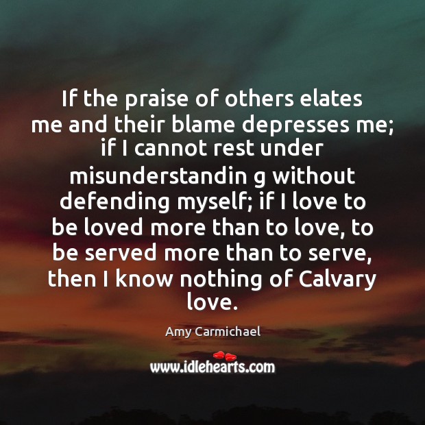 If the praise of others elates me and their blame depresses me; Amy Carmichael Picture Quote
