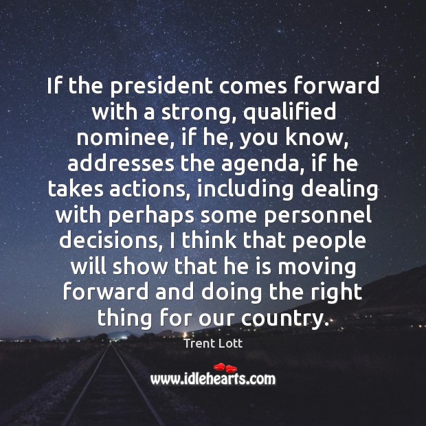 If the president comes forward with a strong, qualified nominee, if he, Trent Lott Picture Quote