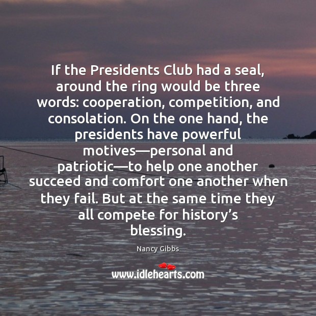 If the Presidents Club had a seal, around the ring would be Nancy Gibbs Picture Quote