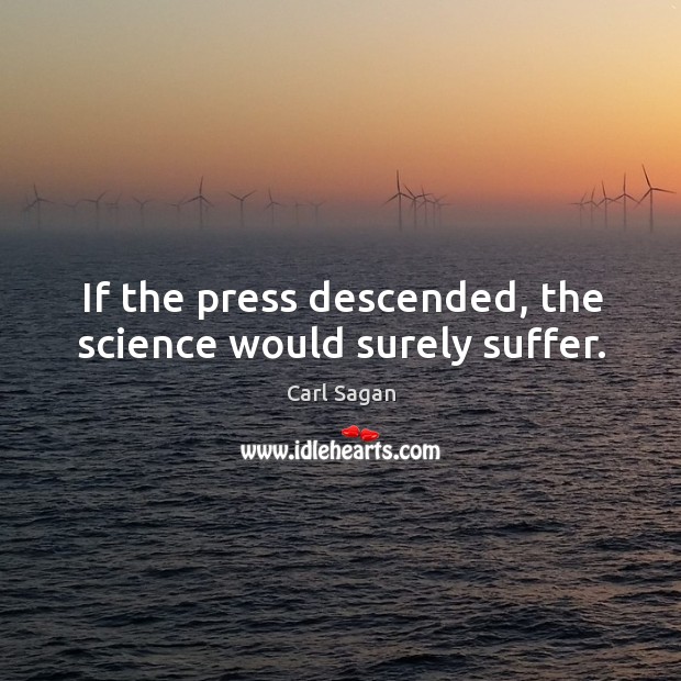 If the press descended, the science would surely suffer. Carl Sagan Picture Quote