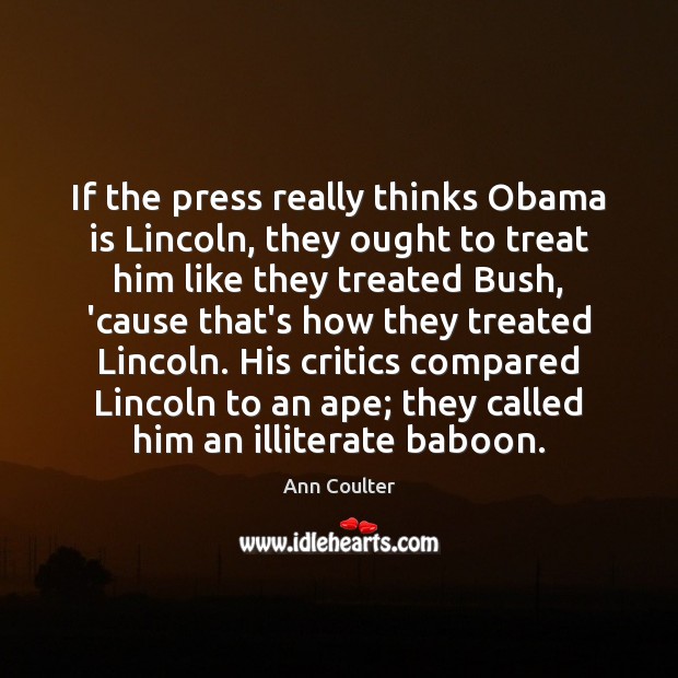 If the press really thinks Obama is Lincoln, they ought to treat Ann Coulter Picture Quote