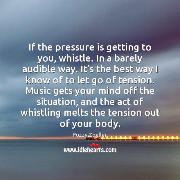 If the pressure is getting to you, whistle. In a barely audible Fuzzy Zoeller Picture Quote