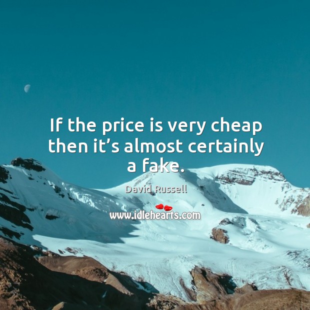 If the price is very cheap then it’s almost certainly a fake. David Russell Picture Quote