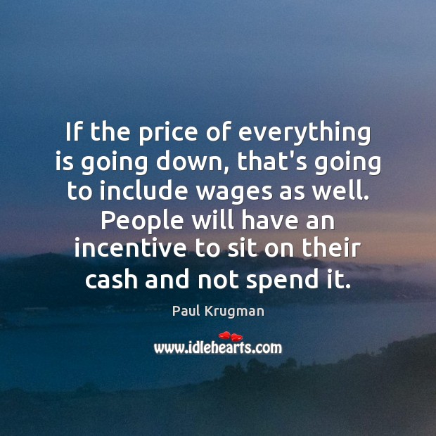 If the price of everything is going down, that’s going to include Paul Krugman Picture Quote