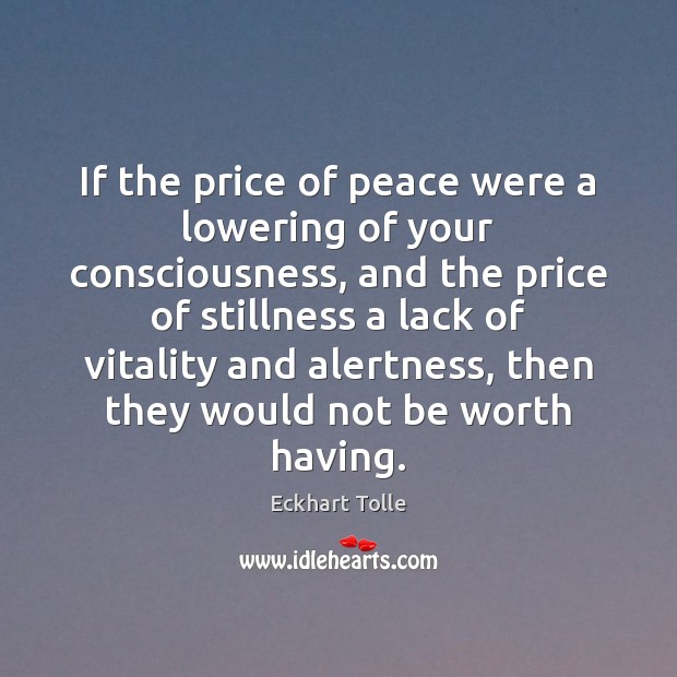 If the price of peace were a lowering of your consciousness, and Eckhart Tolle Picture Quote