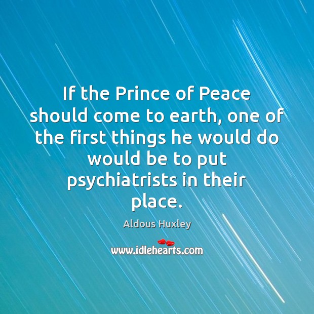 If the Prince of Peace should come to earth, one of the Aldous Huxley Picture Quote