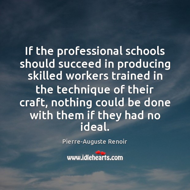 If the professional schools should succeed in producing skilled workers trained in Image