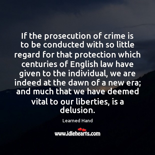 If the prosecution of crime is to be conducted with so little Learned Hand Picture Quote