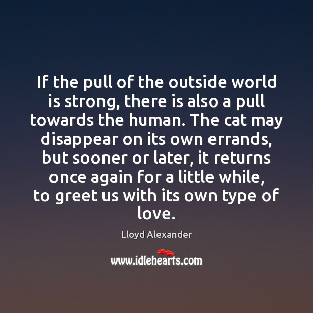 If the pull of the outside world is strong, there is also Lloyd Alexander Picture Quote