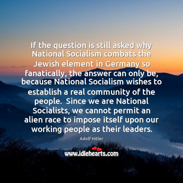 If the question is still asked why National Socialism combats the Jewish Adolf Hitler Picture Quote