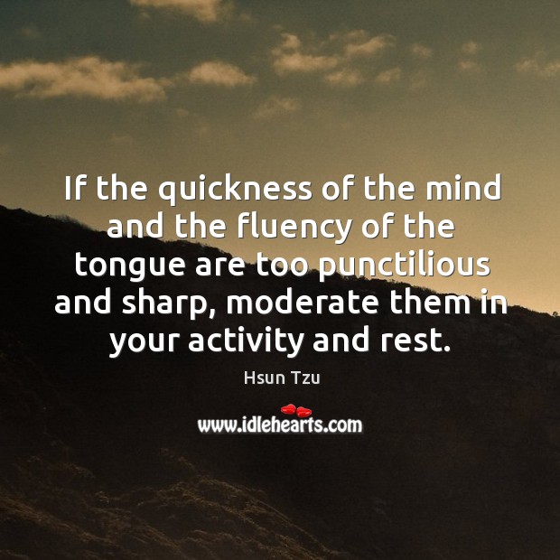 If the quickness of the mind and the fluency of the tongue are too punctilious and sharp Hsun Tzu Picture Quote