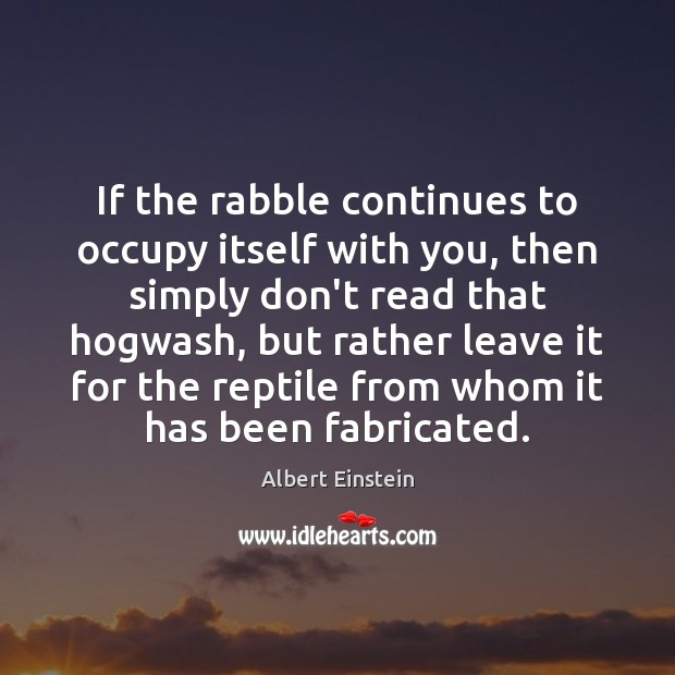 If the rabble continues to occupy itself with you, then simply don’t Image