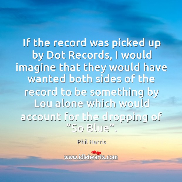 If the record was picked up by dot records, I would imagine that they would have Phil Harris Picture Quote