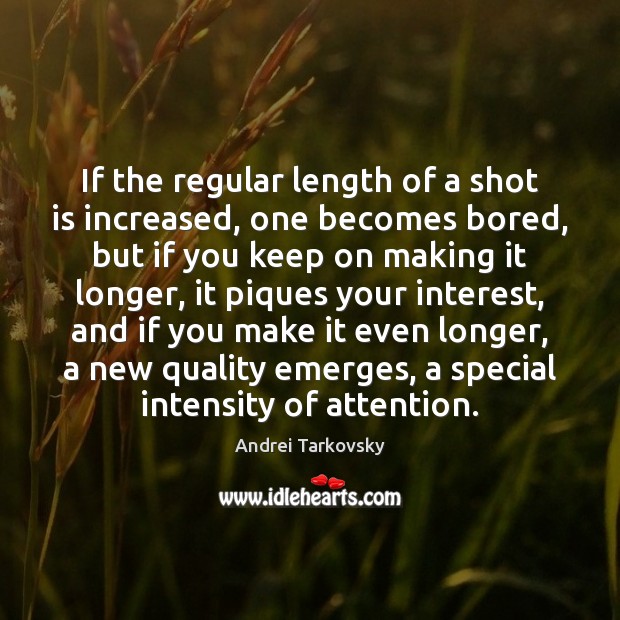 If the regular length of a shot is increased, one becomes bored, Andrei Tarkovsky Picture Quote
