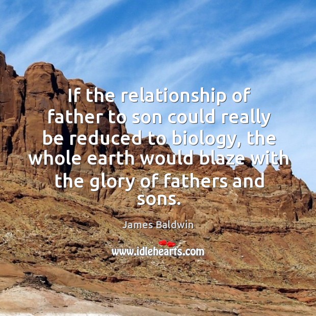 If the relationship of father to son could really be reduced to biology Earth Quotes Image