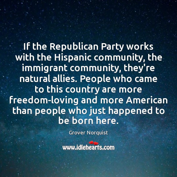 If the Republican Party works with the Hispanic community, the immigrant community, Image