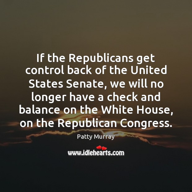 If the Republicans get control back of the United States Senate, we 