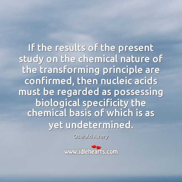 If the results of the present study on the chemical nature of Oswald Avery Picture Quote