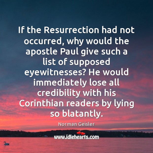 If the Resurrection had not occurred, why would the apostle Paul give Norman Geisler Picture Quote