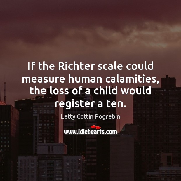 If the Richter scale could measure human calamities, the loss of a Image