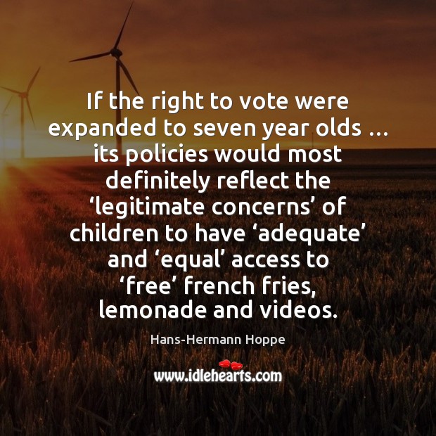 If the right to vote were expanded to seven year olds … its Hans-Hermann Hoppe Picture Quote
