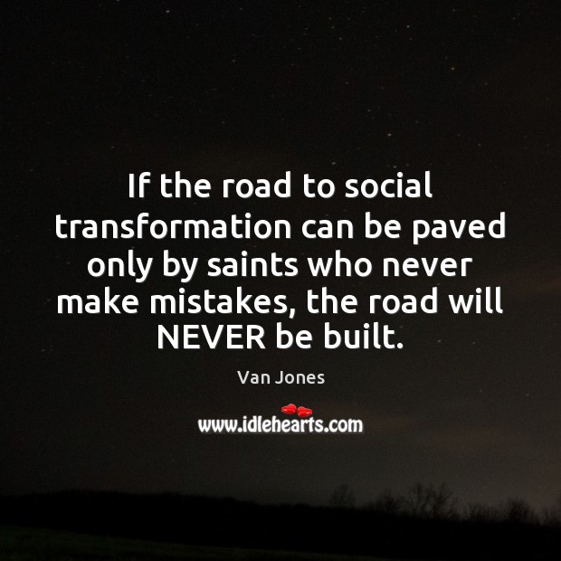 If the road to social transformation can be paved only by saints Van Jones Picture Quote