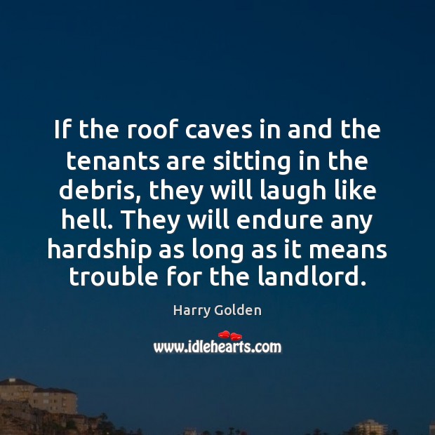 If the roof caves in and the tenants are sitting in the Image