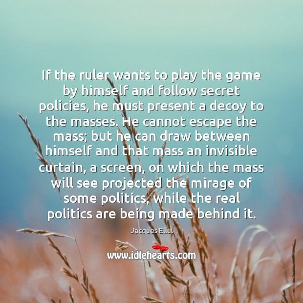 If the ruler wants to play the game by himself and follow Jacques Ellul Picture Quote
