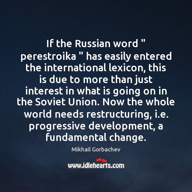 If the Russian word ” perestroika ” has easily entered the international lexicon, this Mikhail Gorbachev Picture Quote