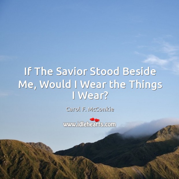 If The Savior Stood Beside Me, Would I Wear the Things I Wear? Image