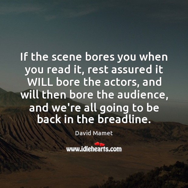 If the scene bores you when you read it, rest assured it David Mamet Picture Quote
