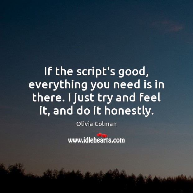 If the script’s good, everything you need is in there. I just Olivia Colman Picture Quote
