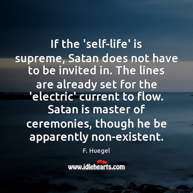 If the ‘self-life’ is supreme, Satan does not have to be invited F. Huegel Picture Quote
