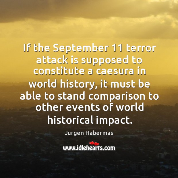 If the september 11 terror attack is supposed to constitute a caesura in world history Jurgen Habermas Picture Quote