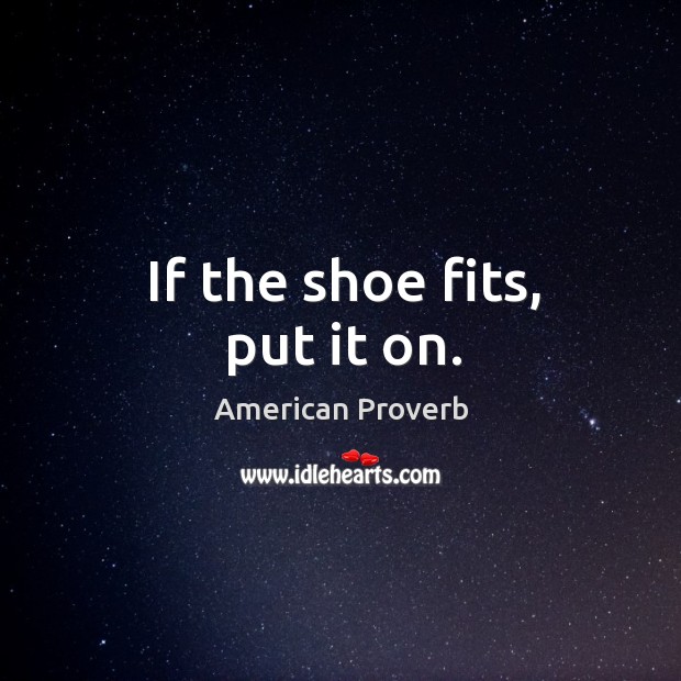If the shoe fits, put it on. American Proverbs Image